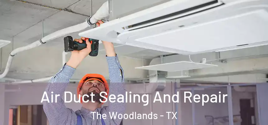 Air Duct Sealing And Repair The Woodlands - TX