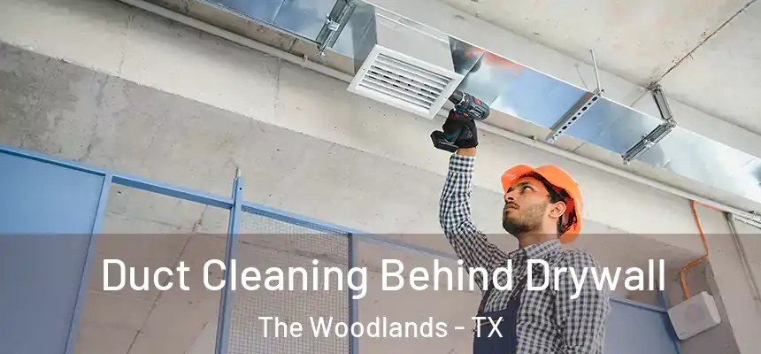 Duct Cleaning Behind Drywall The Woodlands - TX