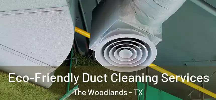 Eco-Friendly Duct Cleaning Services The Woodlands - TX