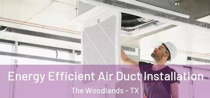 Energy Efficient Air Duct Installation The Woodlands - TX