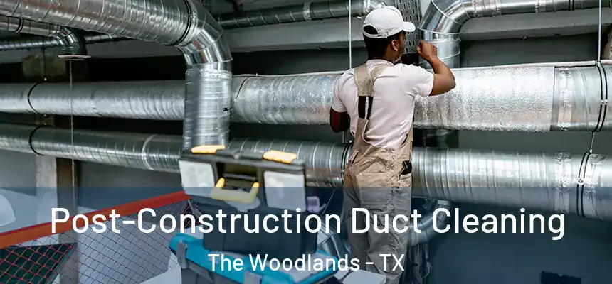 Post-Construction Duct Cleaning The Woodlands - TX