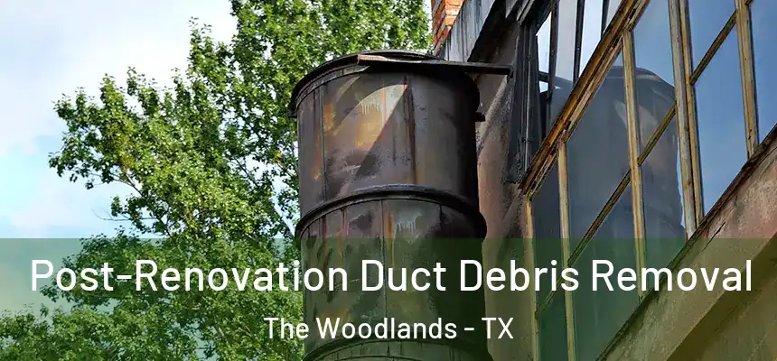 Post-Renovation Duct Debris Removal The Woodlands - TX